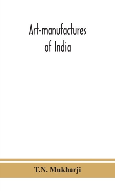 Cover for T N Mukharji · Art-manufactures of India (Gebundenes Buch) (2020)