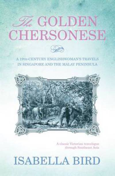 The Golden Chersonese: A Nineteeth-Century Englishwoman's Travels in Singapore and the Malay Peninsula - Isabella L. Bird - Böcker - Monsoon Books - 9789810844844 - 1 februari 2010