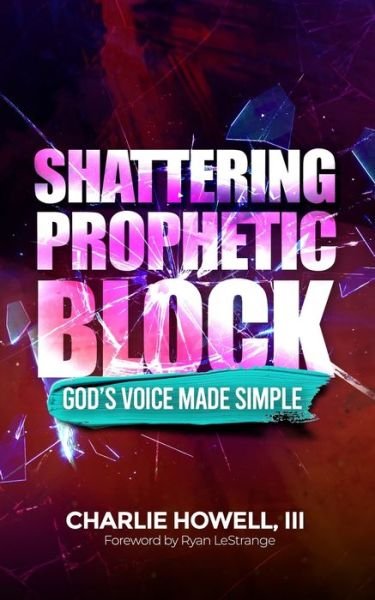 Cover for Howell, Charlie, III · Shattering Prophetic Block: God's Voice Made Simple (Paperback Book) (2022)