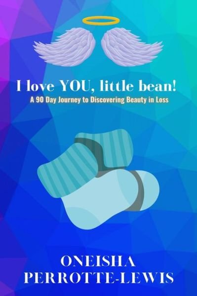 Cover for Oneisha Perrotte-Lewis · I Love YOU, Little Bean!: A 90 Day Journey to Discovering Beauty in Loss (Paperback Book) (2021)