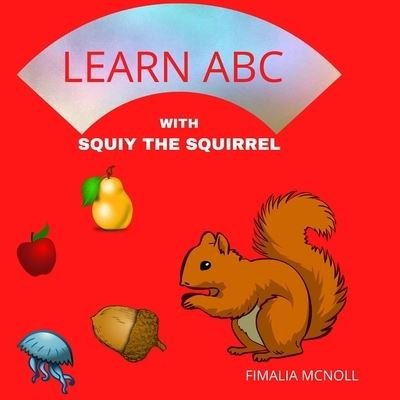 Learn ABC with Squiy the Squirrel - Fimalia McNoll - Books - Independently Published - 9798514630844 - June 3, 2021