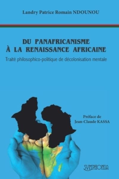 Cover for Landry Patrice Romain Ndounou · Du Panafricanisme A La Renaissance Africaine: Traite philosophico-politique de decolonisation mentale (Paperback Book) (2021)