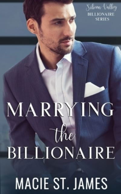 Cover for Macie St James · Marrying the Billionaire: A Sweet Marriage of Convenience Romance - Silicon Valley Billionaires (Paperback Book) (2020)