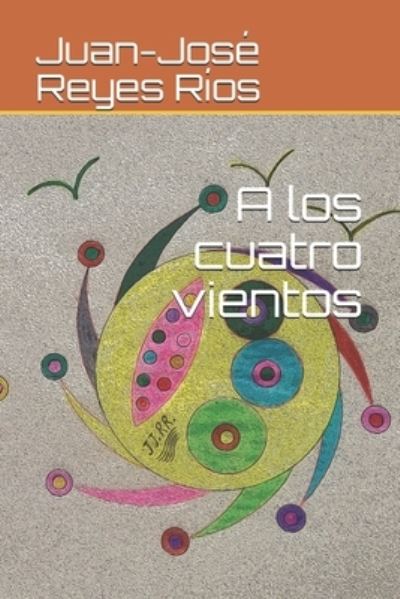 Cover for Juan-Jose Reyes Rios · A los cuatro vientos (Paperback Book) (2020)