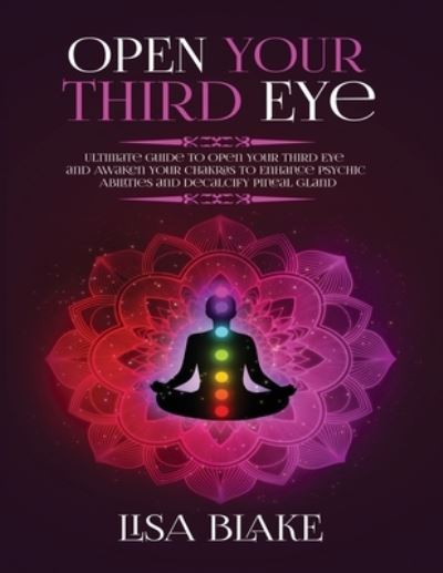 Cover for Lisa Blake · Open Your Third Eye: Ultimate Guide to Open Your Third Eye and Awaken Your Chakras to Enhance Psychic Abilities and Decalcify Pineal Gland (Paperback Book) (2020)