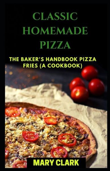 Cover for Mary Clark · Classic Homemade Pizza (Paperback Book) (2020)