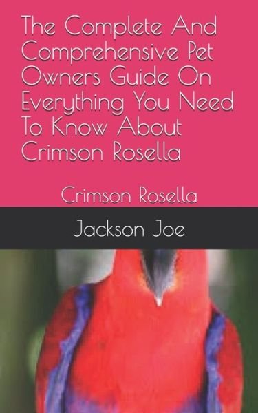 Cover for Joe Jackson · The Complete And Comprehensive Pet Owners Guide On Everything You Need To Know About Crimson Rosella (Paperback Book) (2020)