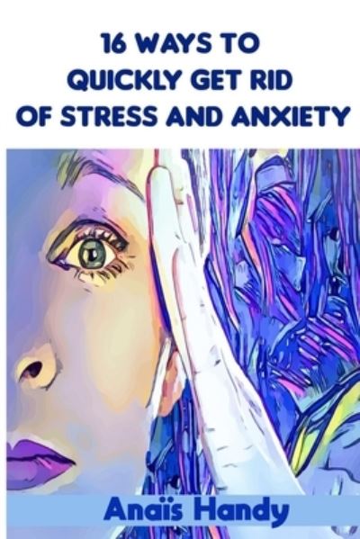 Cover for Anaïs Handy · 16 ways to quickly get rid of stress and anxiety (Paperback Book) (2020)