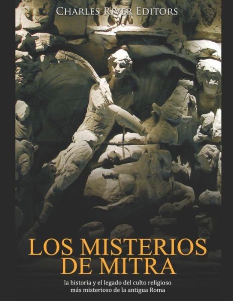 Cover for Charles River Editors · Los misterios de Mitra: la historia y el legado del culto religioso mas misterioso de la antigua Roma (Paperback Bog) (2021)