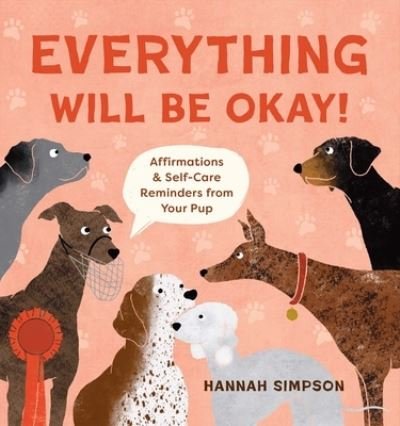 Cover for Hannah Simpson · Everything Will Be Okay!: Affirmations &amp; Self-Care Reminders from Your Pup (Inbunden Bok) (2024)