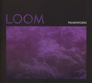 Loom - Frameworks - Musique - TOP SHELF - 0616892193845 - 2 mai 2014