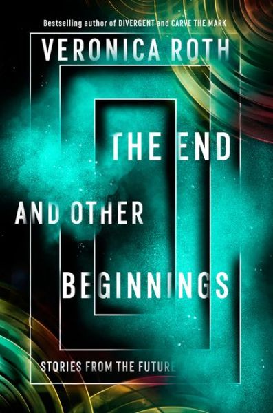 Cover for Veronica Roth · The End and Other Beginnings: Stories from the Future (Taschenbuch) (2021)