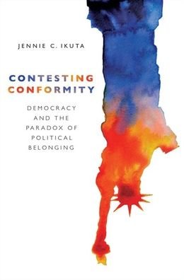 Cover for Ikuta, Jennie C. (Assistant Professor of Political Science, Assistant Professor of Political Science, University of Tulsa) · Contesting Conformity: Democracy and the Paradox of Political Belonging (Hardcover bog) (2020)