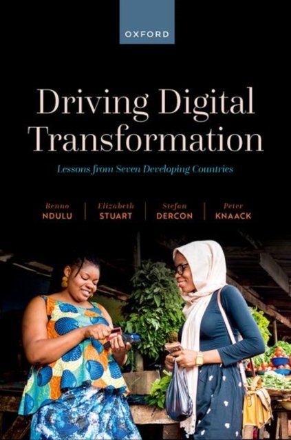 Cover for Ndulu, Benno (Formerly Visiting Associate, Formerly Visiting Associate, Blavatnik School of Government, University of Oxford) · Driving Digital Transformation: Lessons from Seven Developing Countries (Hardcover bog) (2023)