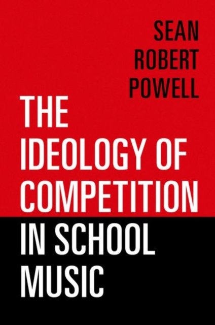 The Ideology of Competition in School Music - Powell, Sean Robert (Associate Professor and Chair of Music Education, Associate Professor and Chair of Music Education, University of North Texas) - Boeken - Oxford University Press Inc - 9780197570845 - 26 mei 2023