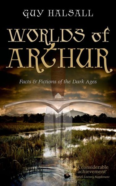 Cover for Halsall, Guy (Professor of History, Professor of History, University of York) · Worlds of Arthur: Facts and Fictions of the Dark Ages (Paperback Book) (2014)