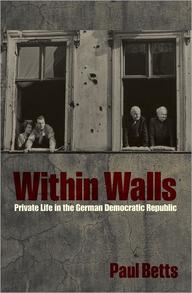 Cover for Paul Betts · Within Walls: Private Life in the German Democratic Republic (Hardcover Book) (2010)