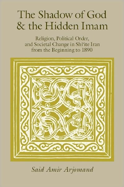 Cover for Said Amir Arjomand · The Shadow of God and the Hidden Imam: Religion, Political Order, and Societal Change in Shi'ite Iran from the Beginning to 1890 - Publications of the Center for Middle Eastern Studies (Pocketbok) [New edition] (2010)