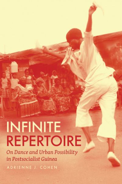 Cover for Adrienne J. Cohen · Infinite Repertoire: On Dance and Urban Possibility in Postsocialist Guinea (Hardcover Book) (2021)