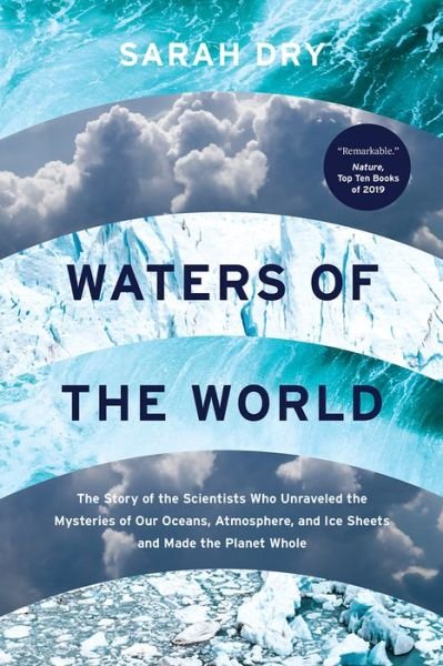 Cover for Sarah Dry · Waters of the World The Story of the Scientists Who Unraveled the Mysteries of Our Oceans, Atmosphere, and Ice Sheets and Made the Planet Whole (Paperback Book) (2021)