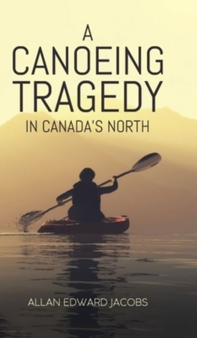 Cover for Allan Edward Jacobs · A Canoeing Tragedy in Canada's North (Hardcover Book) (2021)