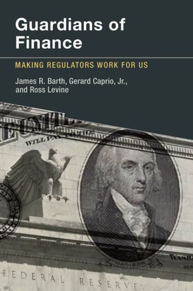 Cover for Barth, James R. (Lowder Eminent Scholar in Finance, Auburn University) · Guardians of Finance: Making Regulators Work for Us - Guardians of Finance (Paperback Book) (2014)