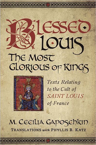 Cover for M. Cecilia Gaposchkin · Blessed Louis, the Most Glorious of Kings: Texts Relating to the Cult of Saint Louis of France - Notre Dame Texts in Medieval Culture (Paperback Book) (2012)