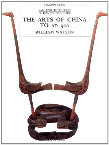 Cover for William Watson · The Arts of China to A.D. 900 - The Yale University Press Pelican History of Art Series (Paperback Book) [New edition] (2000)