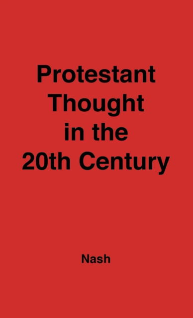 Cover for Arnold Samuel Nash · Protestant Thought in the Twentieth Century: Whence &amp; Whither? (Hardcover Book) [New edition] (1978)