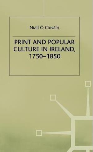 Cover for Niall O Ciosain · Print and Popular Culture in Ireland, 1750-1850 - Early Modern History: Society and Culture (Hardcover Book) (1997)