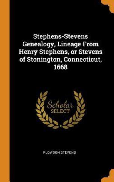 Cover for Plowdon Stevens · Stephens-Stevens Genealogy, Lineage from Henry Stephens, or Stevens of Stonington, Connecticut, 1668 (Hardcover Book) (2018)