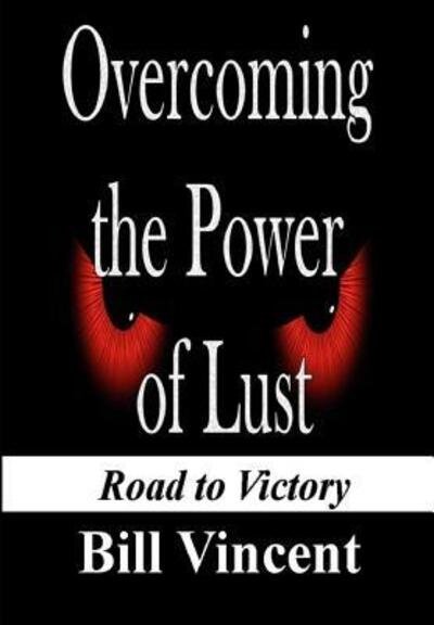Cover for Bill Vincent · Overcoming the Power of Lust : Road to Victory (Hardcover Book) (2019)