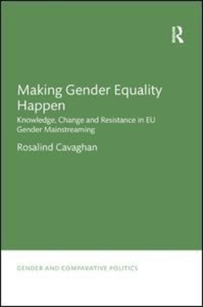 Cover for Cavaghan, Rosalind (Glasgow Caledonian University, UK) · Making Gender Equality Happen: Knowledge, Change and Resistance in EU Gender Mainstreaming - Gender and Comparative Politics (Paperback Book) (2019)