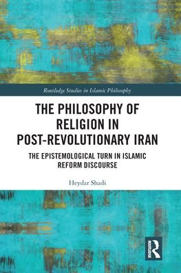 Cover for Heydar Shadi · The Philosophy of Religion in Post-Revolutionary Iran: The Epistemological Turn in Islamic Reform Discourse - Routledge Studies in Islamic Philosophy (Pocketbok) (2020)