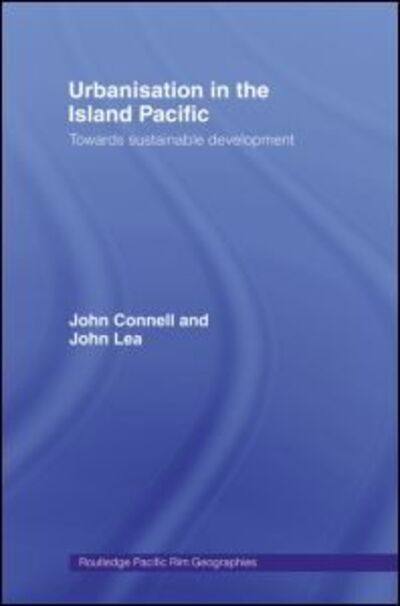 Urbanisation in the Island Pacific: Towards Sustainable Development - Routledge Pacific Rim Geographies - John Connell - Books - Taylor & Francis Ltd - 9780415513845 - December 13, 2011