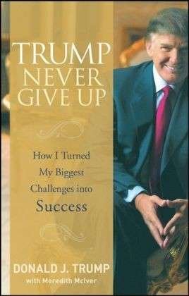 Cover for Donald J. Trump · Trump Never Give Up: How I Turned My Biggest Challenges into Success (Gebundenes Buch) (2008)