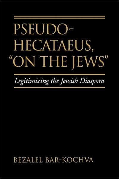 Cover for Bezalel Bar-Kochva · Pseudo Hecataeus, On the Jews: Legitimizing the Jewish Diaspora - Hellenistic Culture and Society (Paperback Book) (2010)