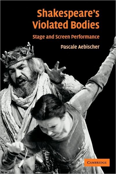 Cover for Aebischer, Pascale (Associate Professor of Early Modern Performance Studies, University of Leicester) · Shakespeare's Violated Bodies: Stage and Screen Performance (Paperback Bog) (2009)