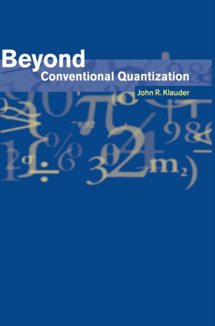 Cover for Klauder, John R. (University of Florida) · Beyond Conventional Quantization (Gebundenes Buch) (1999)