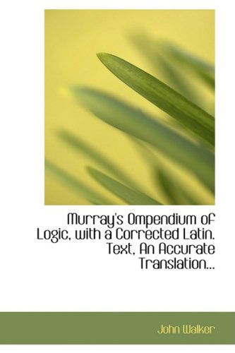 Murray's Ompendium of Logic, with a Corrected Latin. Text, an Accurate Translation... - John Walker - Books - BiblioLife - 9780554548845 - August 20, 2008