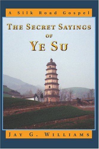 The Secret Sayings of Ye Su: a Silk Road Gospel - Jay Williams - Libros - iUniverse, Inc. - 9780595336845 - 16 de diciembre de 2004
