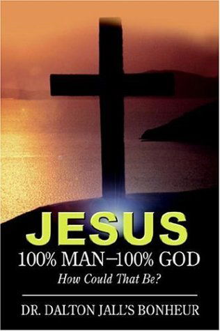 Cover for Dr Dalton Jall's Bonheur · Jesus: 100% Man--100% God: How Could That Be? (Gebundenes Buch) (2006)