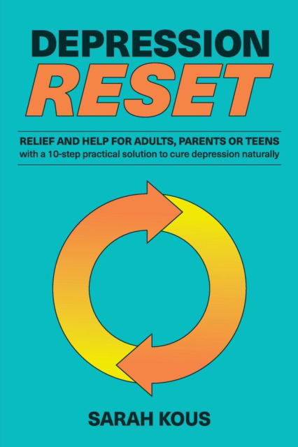 Cover for Sarah Kous · Depression Reset : Relief and Help for Adults, Parents or Teenagers : 10-Step Practical Solution to Cure Depression Naturally (Paperback Book) (2018)