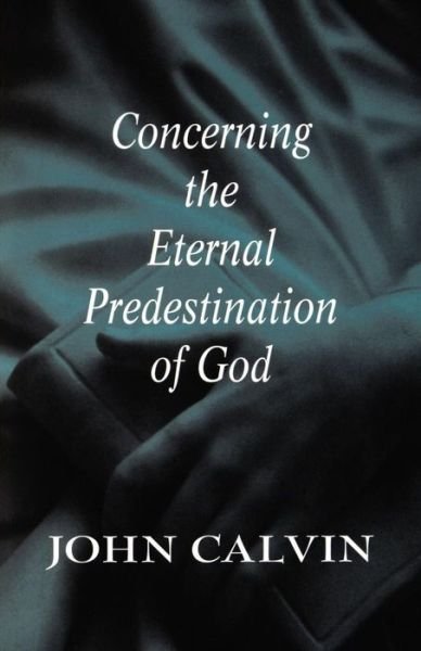 Cover for John Calvin · Concerning the Eternal Predestination of God (Paperback Book) [1st U.s. edition] (1997)