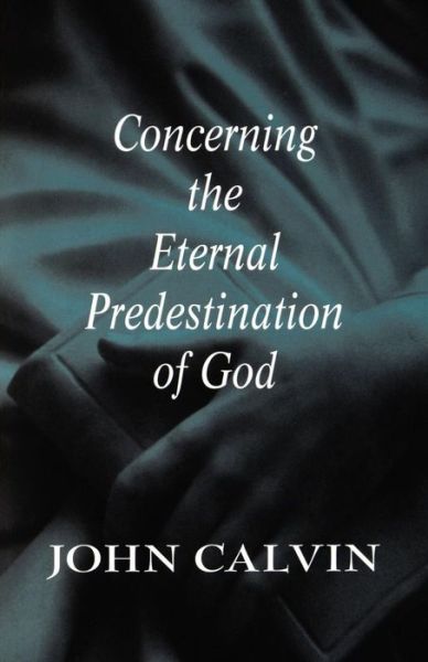 Concerning the Eternal Predestination of God - John Calvin - Books - Westminster John Knox Press - 9780664256845 - March 1, 1997