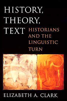History, Theory, Text: Historians and the Linguistic Turn - Elizabeth A. Clark - Books - Harvard University Press - 9780674015845 - October 30, 2004