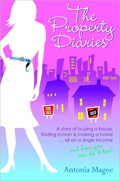 The Property Diaries: a Story of Buying  a House, Finding a Man and Making a Home... All on a Single Income! - Antonia Magee - Livros - Wiley - 9780730375845 - 3 de agosto de 2011