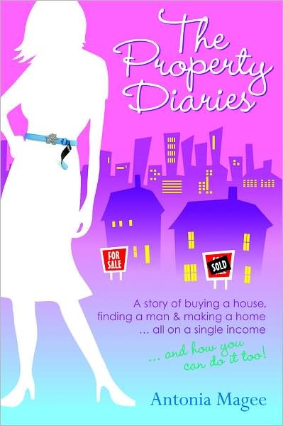 Cover for Antonia Magee · The Property Diaries: a Story of Buying  a House, Finding a Man and Making a Home... All on a Single Income! (Pocketbok) (2011)