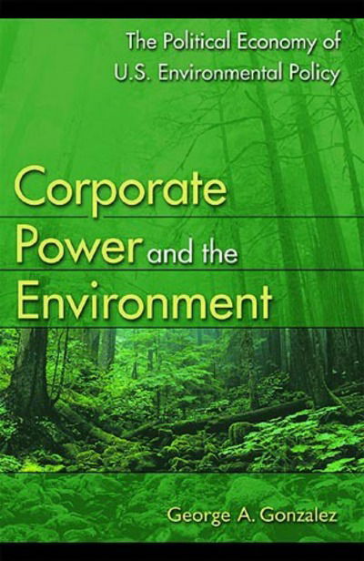 Cover for George A. Gonzalez · Corporate Power and the Environment: The Political Economy of U.S. Environmental Policy (Hardcover Book) (2001)