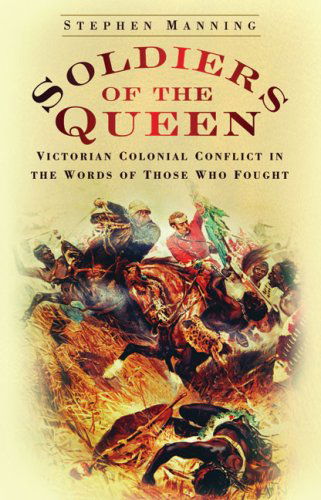 Cover for Stephen Manning · Soldiers of the Queen: Victorian Colonial Conflict in the Words of Those Who Fought (Hardcover Book) (2009)